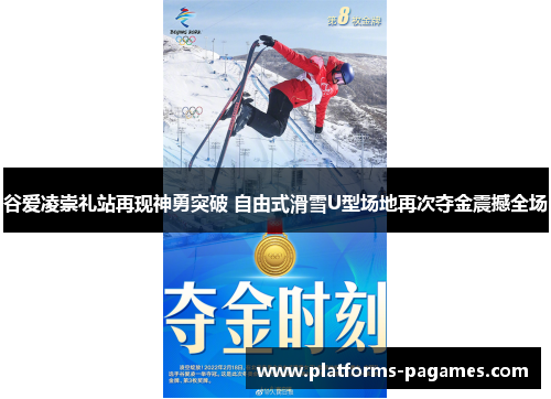 谷爱凌崇礼站再现神勇突破 自由式滑雪U型场地再次夺金震撼全场