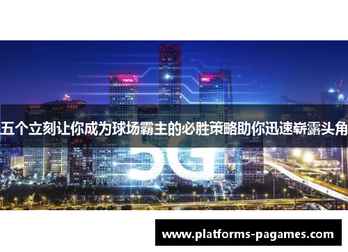 五个立刻让你成为球场霸主的必胜策略助你迅速崭露头角