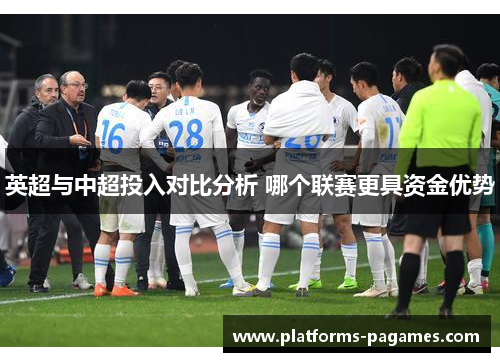 英超与中超投入对比分析 哪个联赛更具资金优势