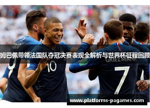 姆巴佩带领法国队夺冠决赛表现全解析与世界杯征程回顾