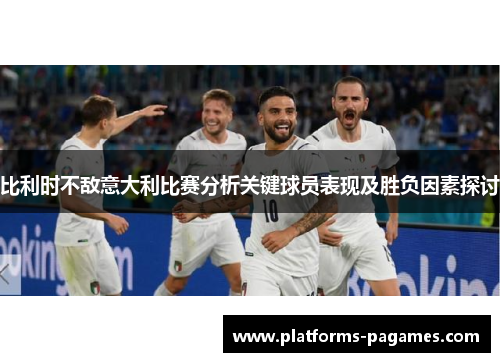 比利时不敌意大利比赛分析关键球员表现及胜负因素探讨