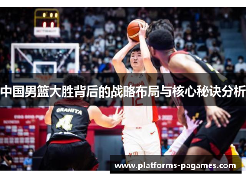 中国男篮大胜背后的战略布局与核心秘诀分析