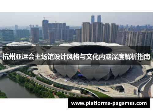 杭州亚运会主场馆设计风格与文化内涵深度解析指南