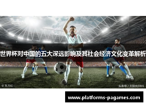 世界杯对中国的五大深远影响及其社会经济文化变革解析