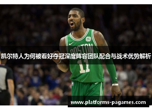 凯尔特人为何被看好夺冠深度阵容团队配合与战术优势解析