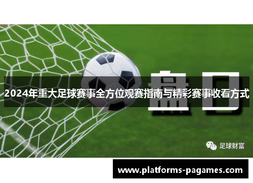 2024年重大足球赛事全方位观赛指南与精彩赛事收看方式