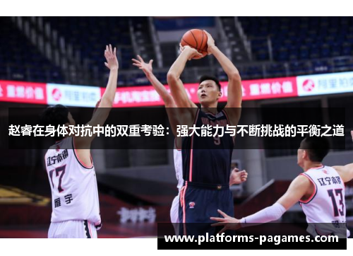 赵睿在身体对抗中的双重考验：强大能力与不断挑战的平衡之道