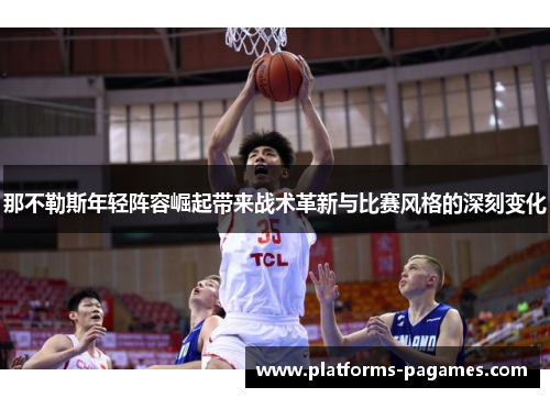 那不勒斯年轻阵容崛起带来战术革新与比赛风格的深刻变化