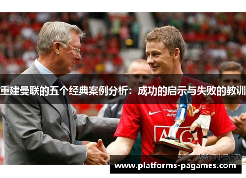 重建曼联的五个经典案例分析：成功的启示与失败的教训
