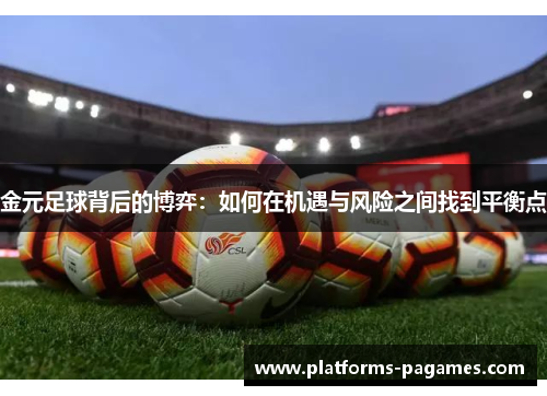 金元足球背后的博弈：如何在机遇与风险之间找到平衡点