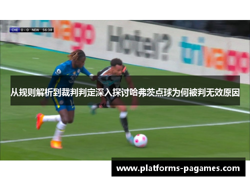 从规则解析到裁判判定深入探讨哈弗茨点球为何被判无效原因