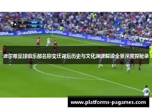 波尔蒂足球俱乐部名称变迁背后历史与文化渊源解读全景深度探秘录