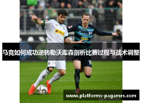 马竞如何成功逆转勒沃库森剖析比赛过程与战术调整