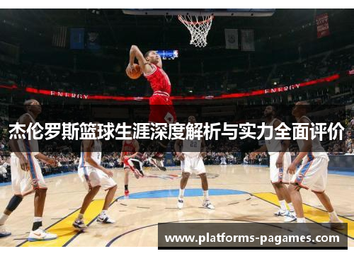 杰伦罗斯篮球生涯深度解析与实力全面评价