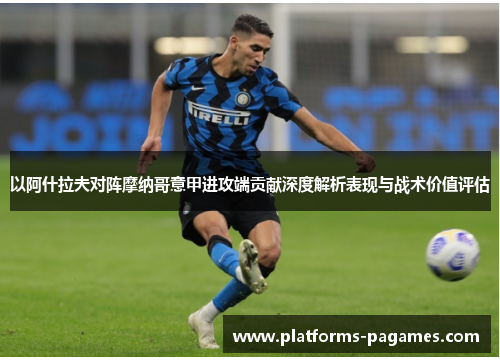 以阿什拉夫对阵摩纳哥意甲进攻端贡献深度解析表现与战术价值评估