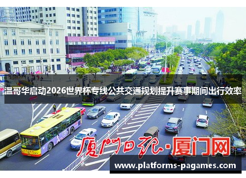 温哥华启动2026世界杯专线公共交通规划提升赛事期间出行效率