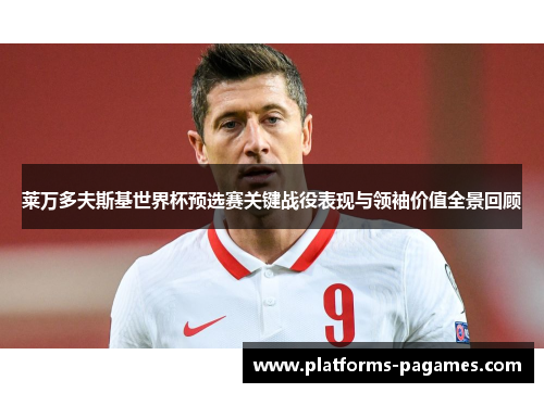 莱万多夫斯基世界杯预选赛关键战役表现与领袖价值全景回顾 莱万多夫斯基世界杯预选赛关键战役表现与领袖价值全景回顾