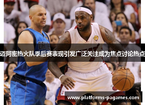 迈阿密热火队季后赛表现引发广泛关注成为焦点讨论热点