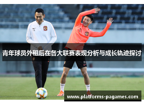 青年球员外租后在各大联赛表现分析与成长轨迹探讨